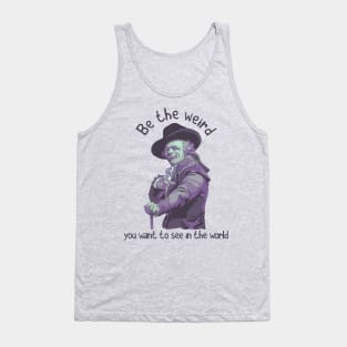 Be The Weird You Want To See In The World Tank Top